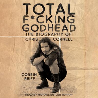 Total F*cking Godhead: The Biography of Chris Cornell Audiobook, by Corbin Reiff