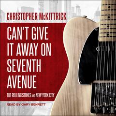 Can't Give It Away on Seventh Avenue: The Rolling Stones and New York City Audiobook, by Christopher McKittrick