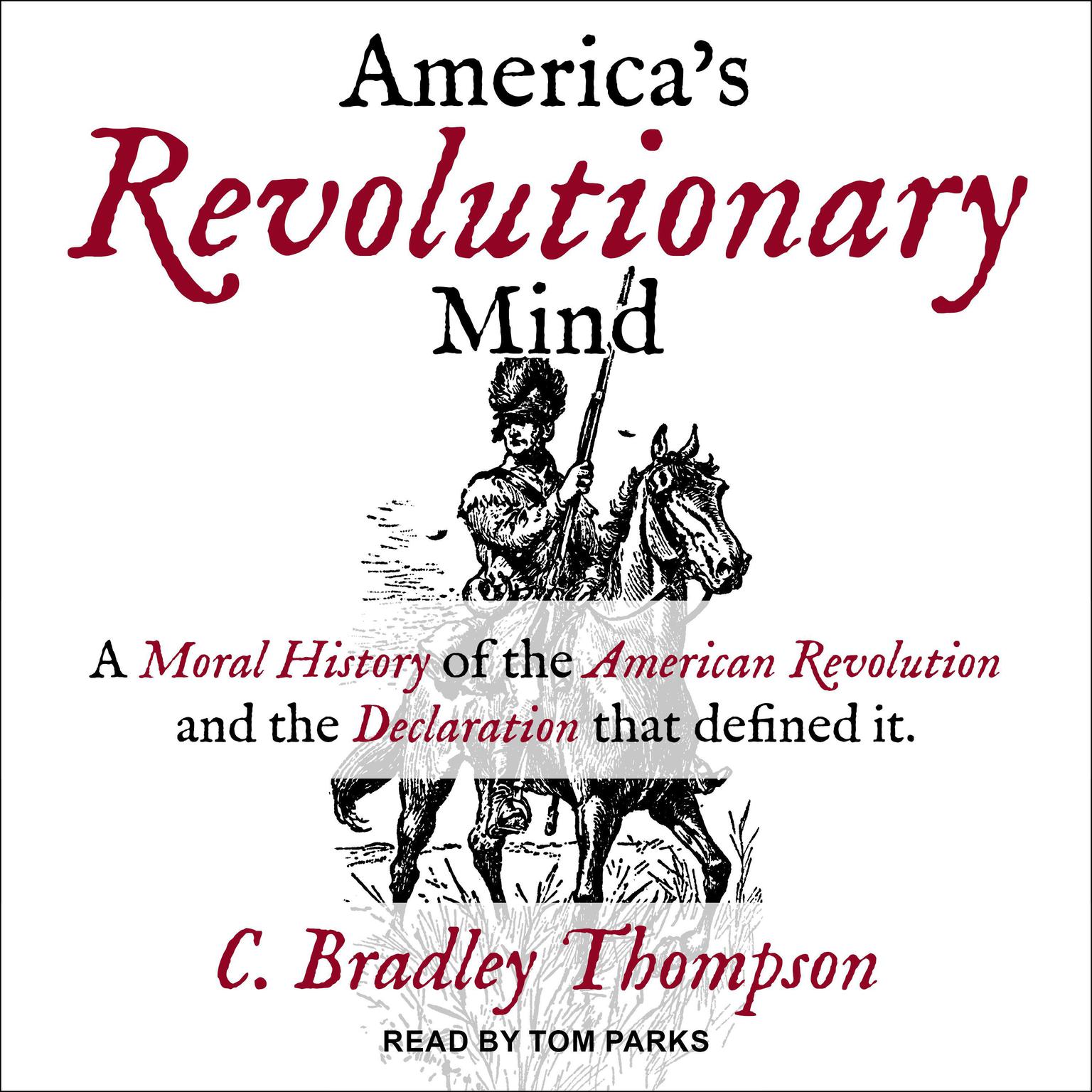 Americas Revolutionary Mind: A Moral History of the American Revolution and the Declaration That Defined It Audiobook, by C. Bradley Thompson