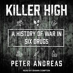 Killer High: A History of War in Six Drugs Audiobook, by Peter Andreas