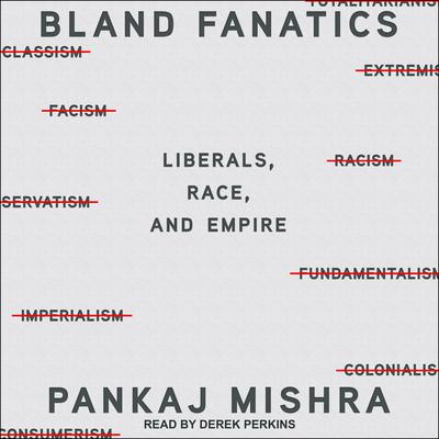 Bland Fanatics: Liberals, the West, and the Afterlives of Empire Audiobook, by 