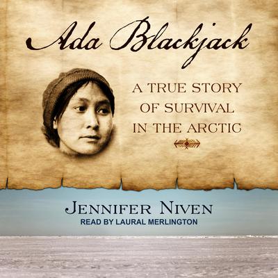 Ada Blackjack: A True Story of Survival in the Arctic Audiobook, by Jennifer Niven