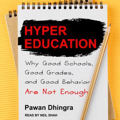 Hyper Education: Why Good Schools, Good Grades, and Good Behavior Are Not Enough Audiobook, by Pawan Dhingra