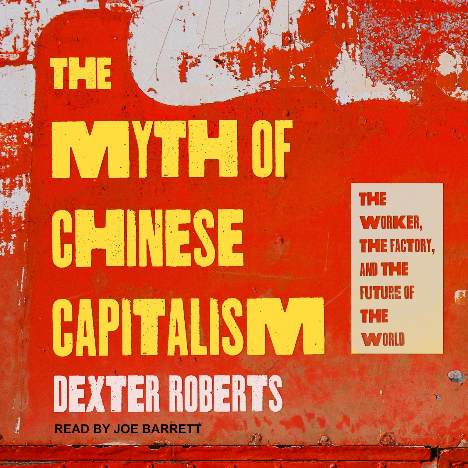The Myth of Chinese Capitalism: The Worker, the Factory, and the Future of the World Audiobook, by Dexter Roberts