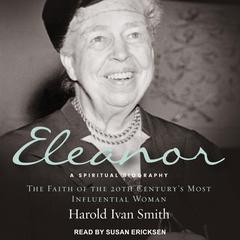 Eleanor: A Spiritual Biography: The Faith of the 20th Century's Most Influential Woman Audiobook, by Harold Ivan Smith