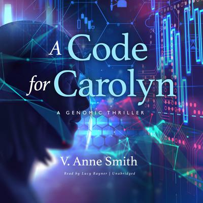 A Code for Carolyn: A Genomic Thriller  Audiobook, by V. Anne Smith