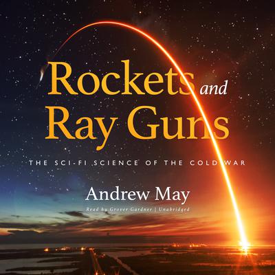 Rockets and Ray Guns: The Sci-Fi Science of the Cold War Audiobook, by 