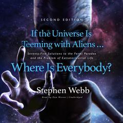 If the Universe Is Teeming with Aliens … Where Is Everybody? Second Edition: Seventy-Five Solutions to the Fermi Paradox and the Problem of Extraterrestrial Life  Audiobook, by Stephen Webb