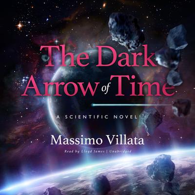 The Dark Arrow of Time: A Scientific Novel Audiobook, by 