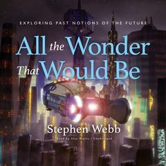 All the Wonder That Would Be: Exploring Past Notions of the Future Audiobook, by 