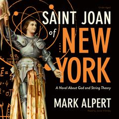 Saint Joan of New York: A Novel about God and String Theory Audiobook, by Mark Alpert