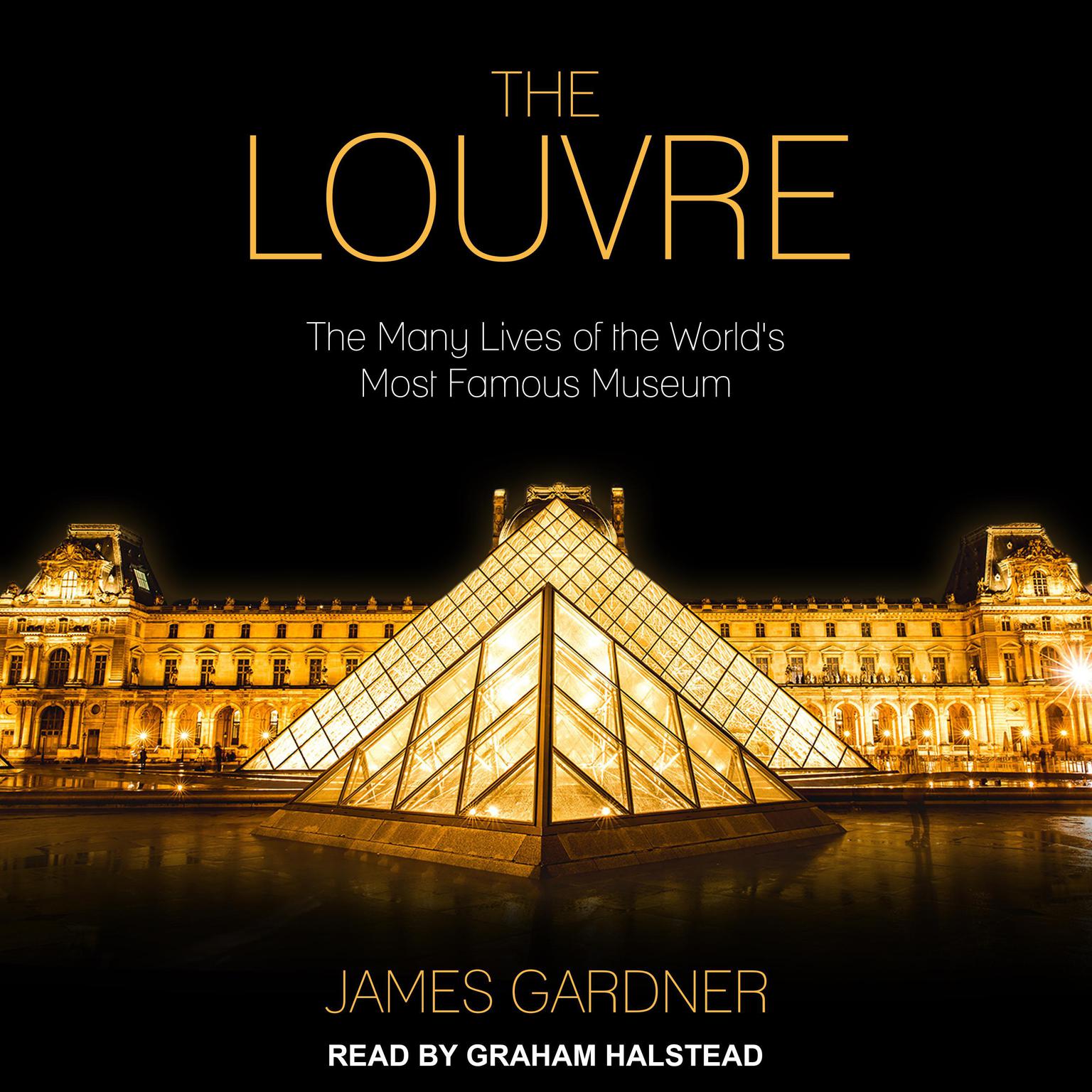 The Louvre: The Many Lives of the Worlds Most Famous Museum Audiobook, by James Gardner