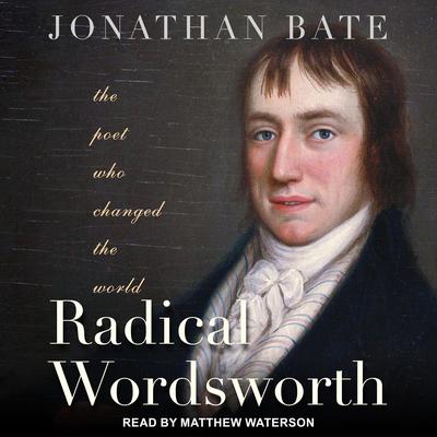 Radical Wordsworth: The Poet Who Changed the World Audiobook, by Jonathan Bate