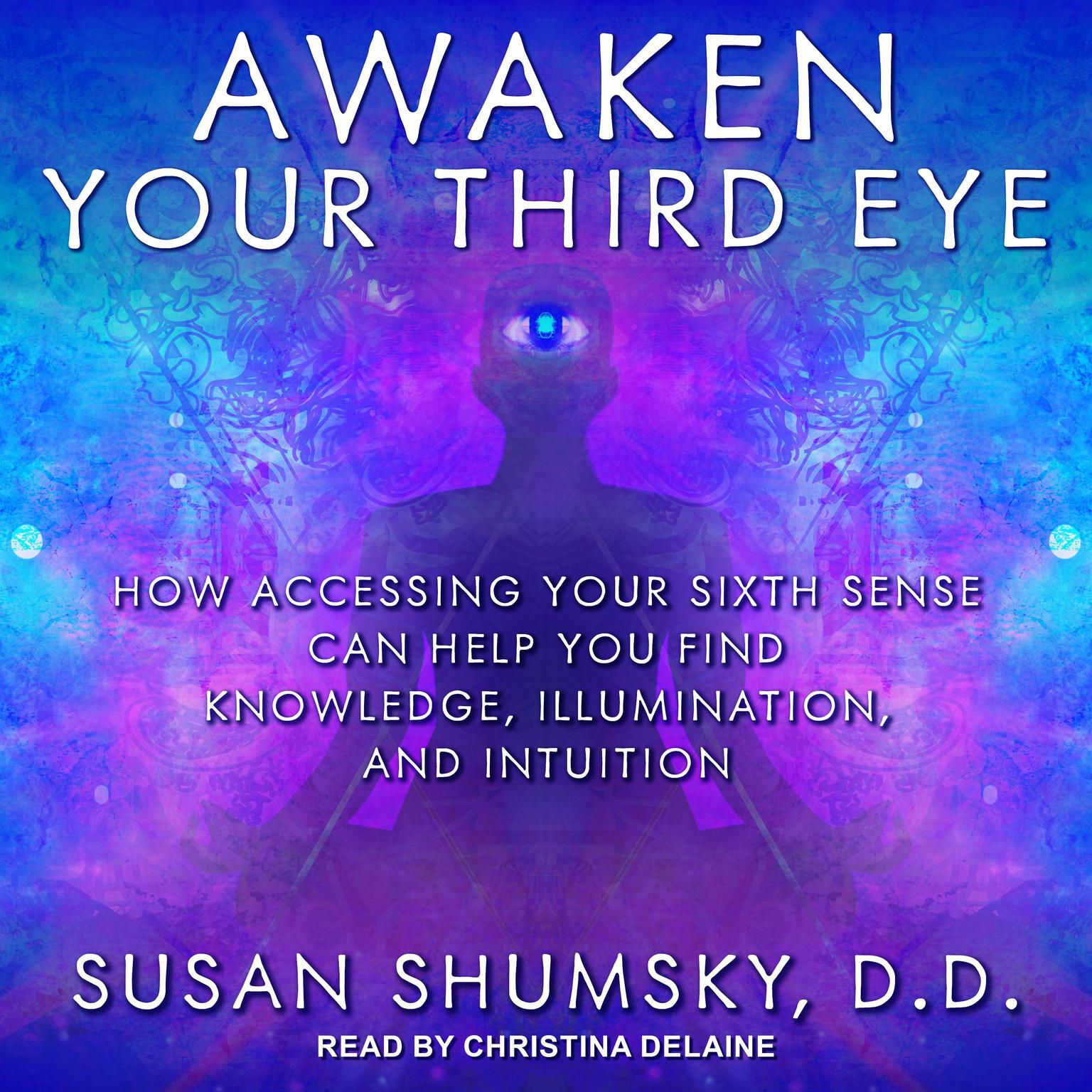 Awaken Your Third Eye: How Accessing Your Sixth Sense Can Help You Find Knowledge, Illumination, and Intuition Audiobook, by Susan Shumsky, DD