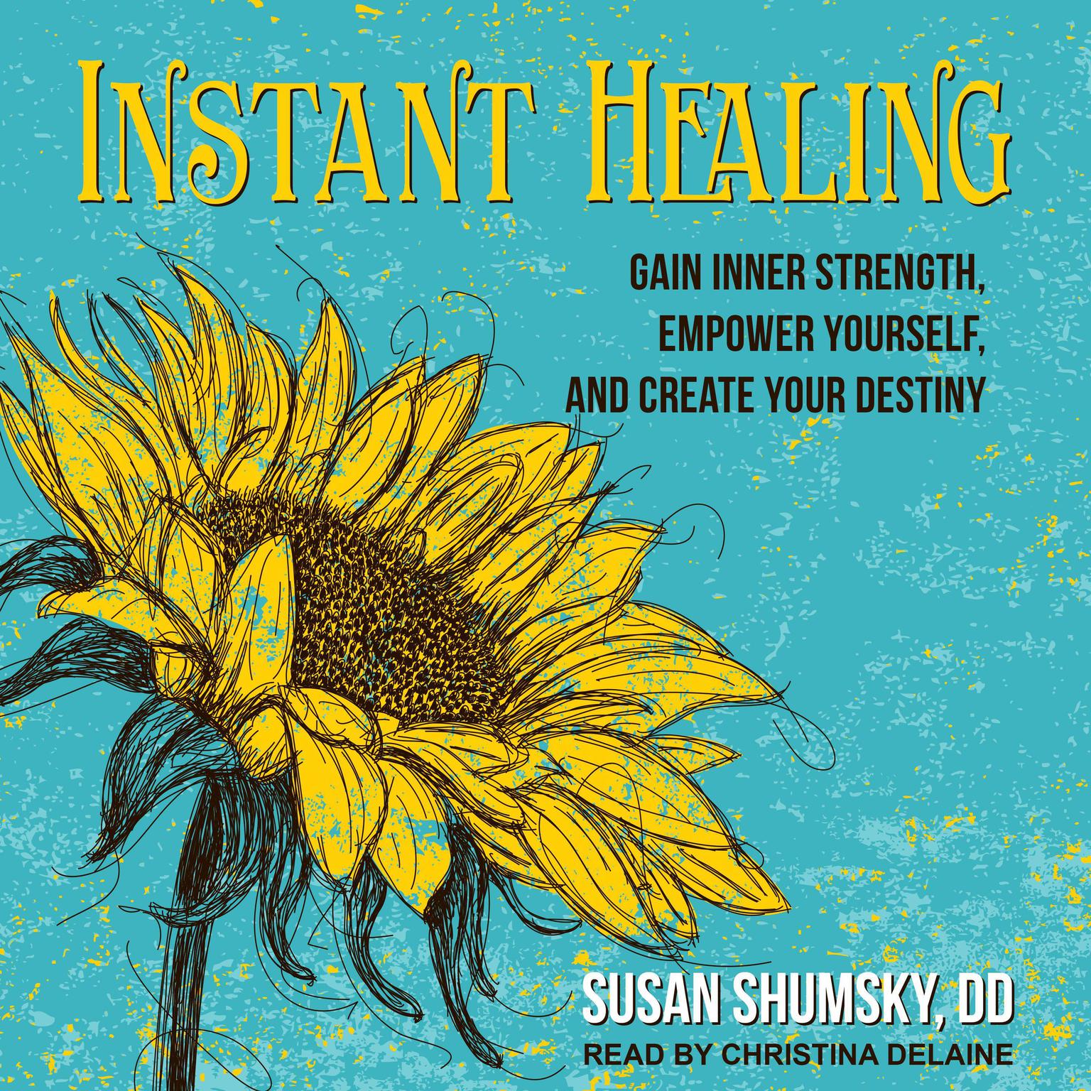 Instant Healing: Gain Inner Strength, Empower Yourself, and Create Your Destiny Audiobook, by Susan Shumsky, DD