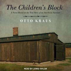 The Childrens Block: A Novel Based on the True Story of an Auschwitz Survivor Audiobook, by Otto Kraus