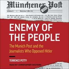 Enemy of the People: The Munich Post and the Journalists Who Opposed Hitler Audiobook, by Terrence Petty