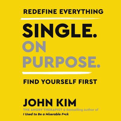 Single On Purpose: Redefine Everything. Find Yourself First. Audiobook, by John Kim