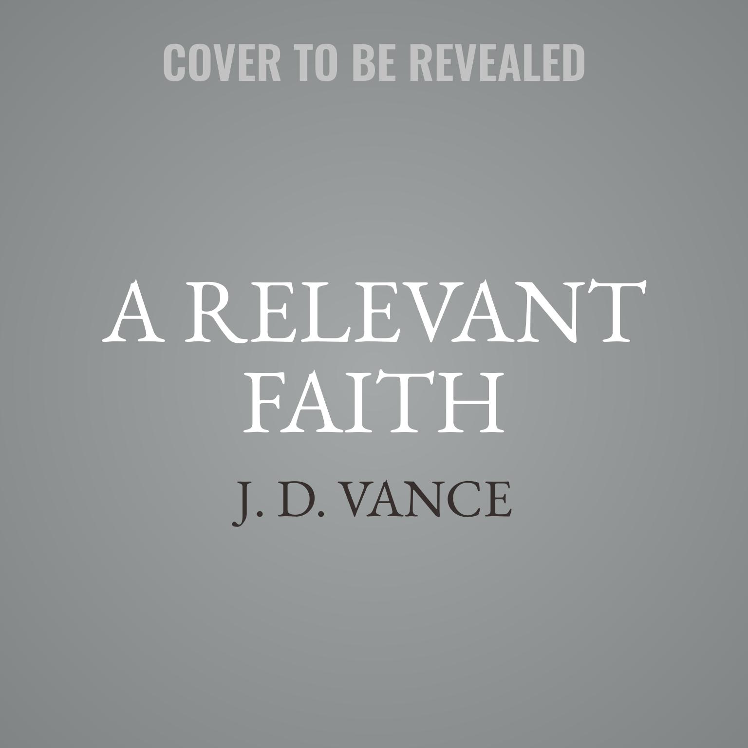 A Relevant Faith: Searching for a Meaningful American Chri Audiobook, by J. D. Vance