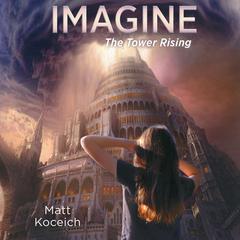 Imagine...The Tower Rising Audiobook, by Matt Koceich
