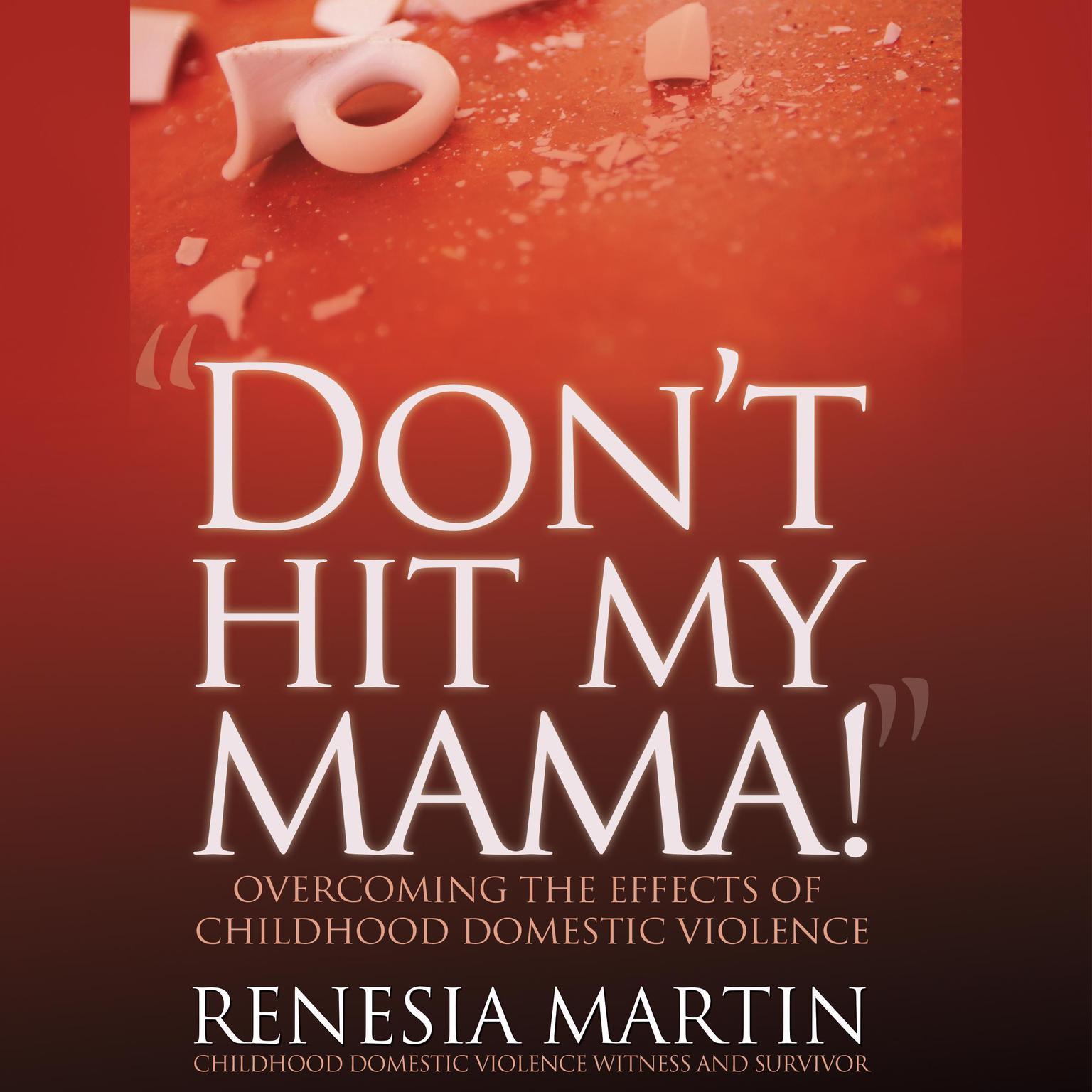 DONT HIT MY MAMA! Overcoming The Effects of Childhood Domestic Violence Audiobook, by Renesia Martin