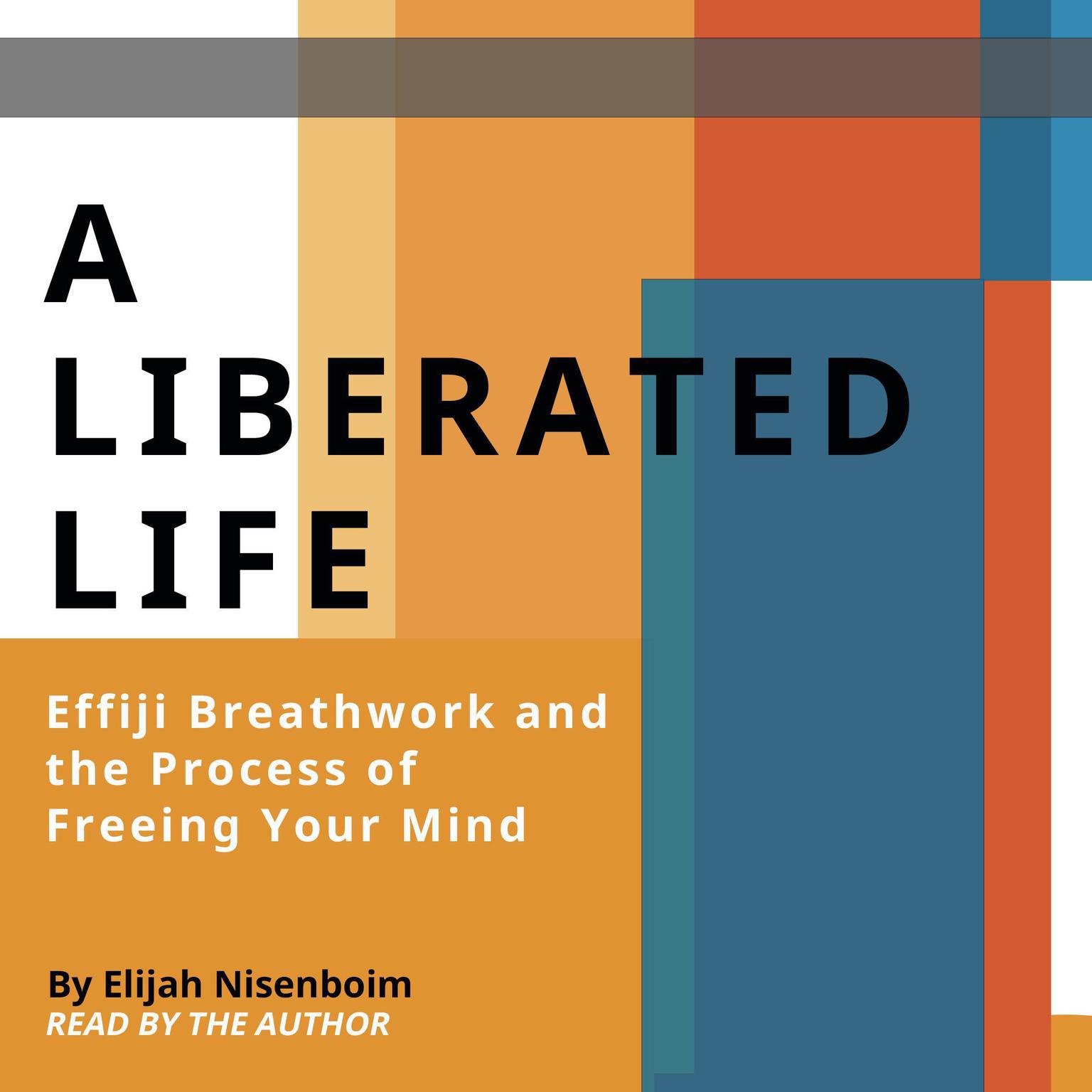 A Liberated Life: Effiji Breathwork and the Process of Freeing Your Mind Audiobook, by Elijah Nisenboim