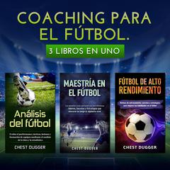 Coaching para el fútbol: 3 libros en uno (Spanish Edition) Audiobook, by Chest Dugger