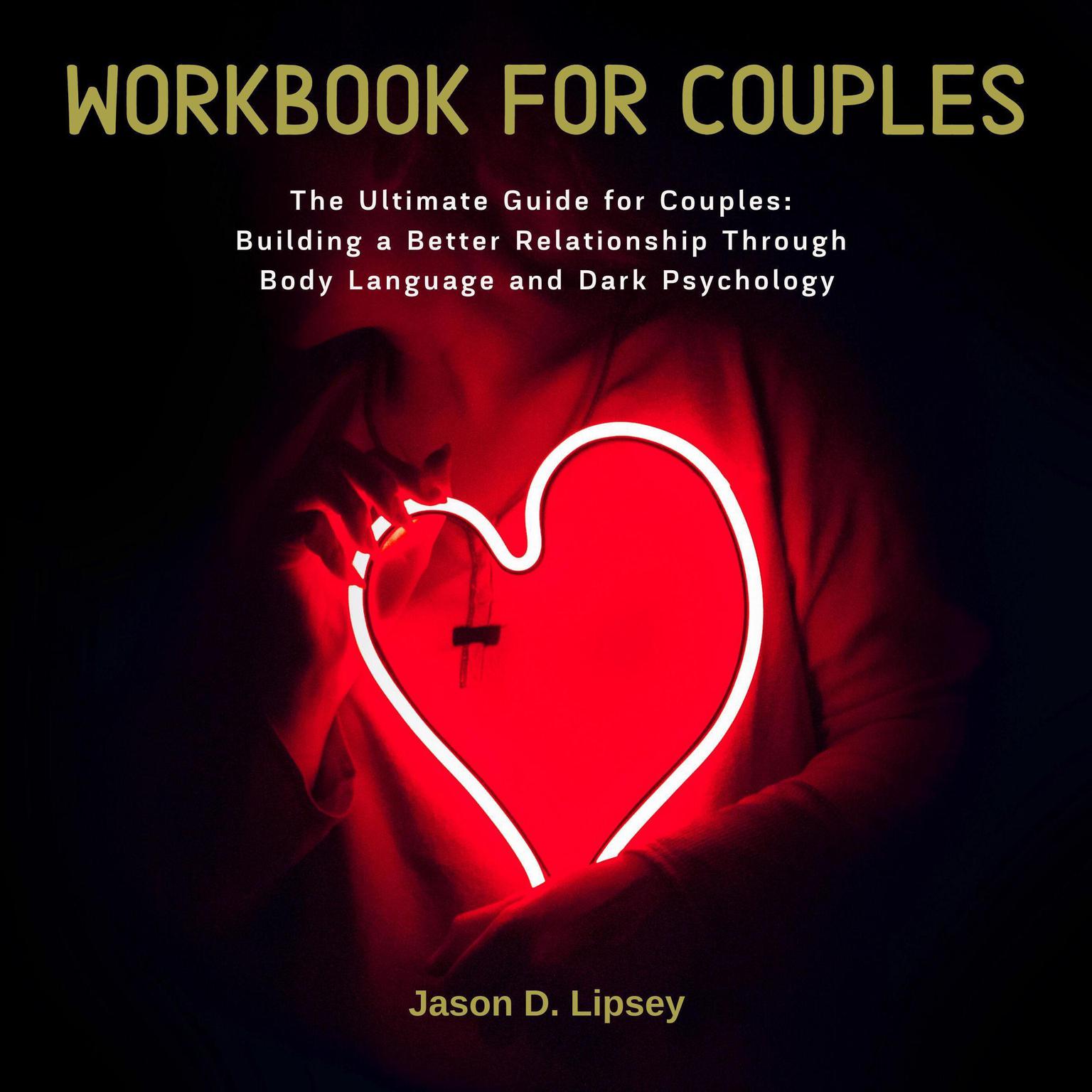 Workbook For Couple The Ultimate Guide for Couples: Building a Better Relationship Through Body Language and Dark Psychology Audiobook, by Jason D. Lipsey
