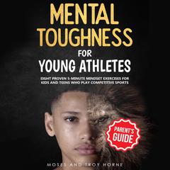 Mental Toughness Training For Young Athletes, Parent’s Guide Audiobook, by Troy Horne