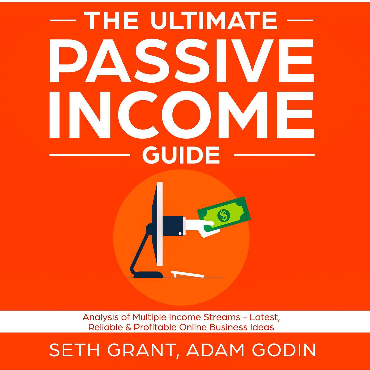 The Ultimate Passive Income Guide: Analysis of Multiple Income Streams—Latest, Reliable & Profitable Online Business Ideas Including Affiliate Marketing, Dropshipping, YouTube, FBA, Blogging and More Audiobook, by Adam P. Godin