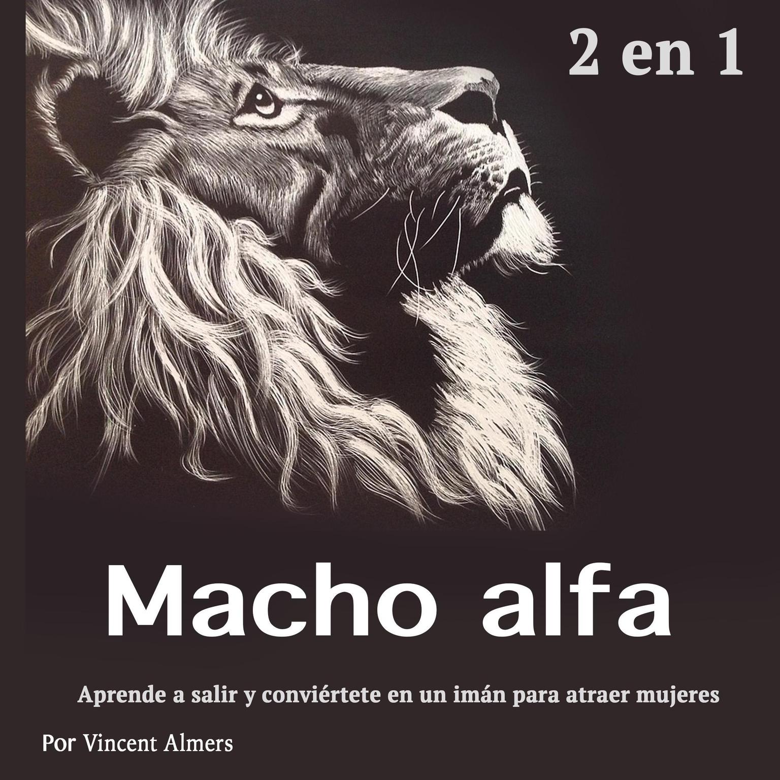 Macho alfa: Aprende a salir y conviértete en un imán para atraer mujeres (Spanish Edition) Audiobook, by Vincent Almers