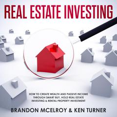 Real Estate Investing: How to Create Wealth and Passive Income Through Smart Buy, Hold Real Estate Investing, Rental Property Investment & Make Money Fast Audiobook, by Brandon McElroy
