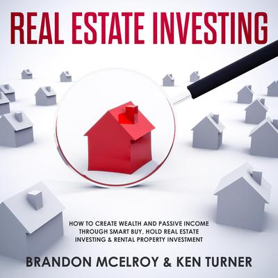 Real Estate Investing: How to Create Wealth and Passive Income Through Smart Buy, Hold Real Estate Investing, Rental Property Investment & Make Money Fast Audiobook, by Brandon McElroy