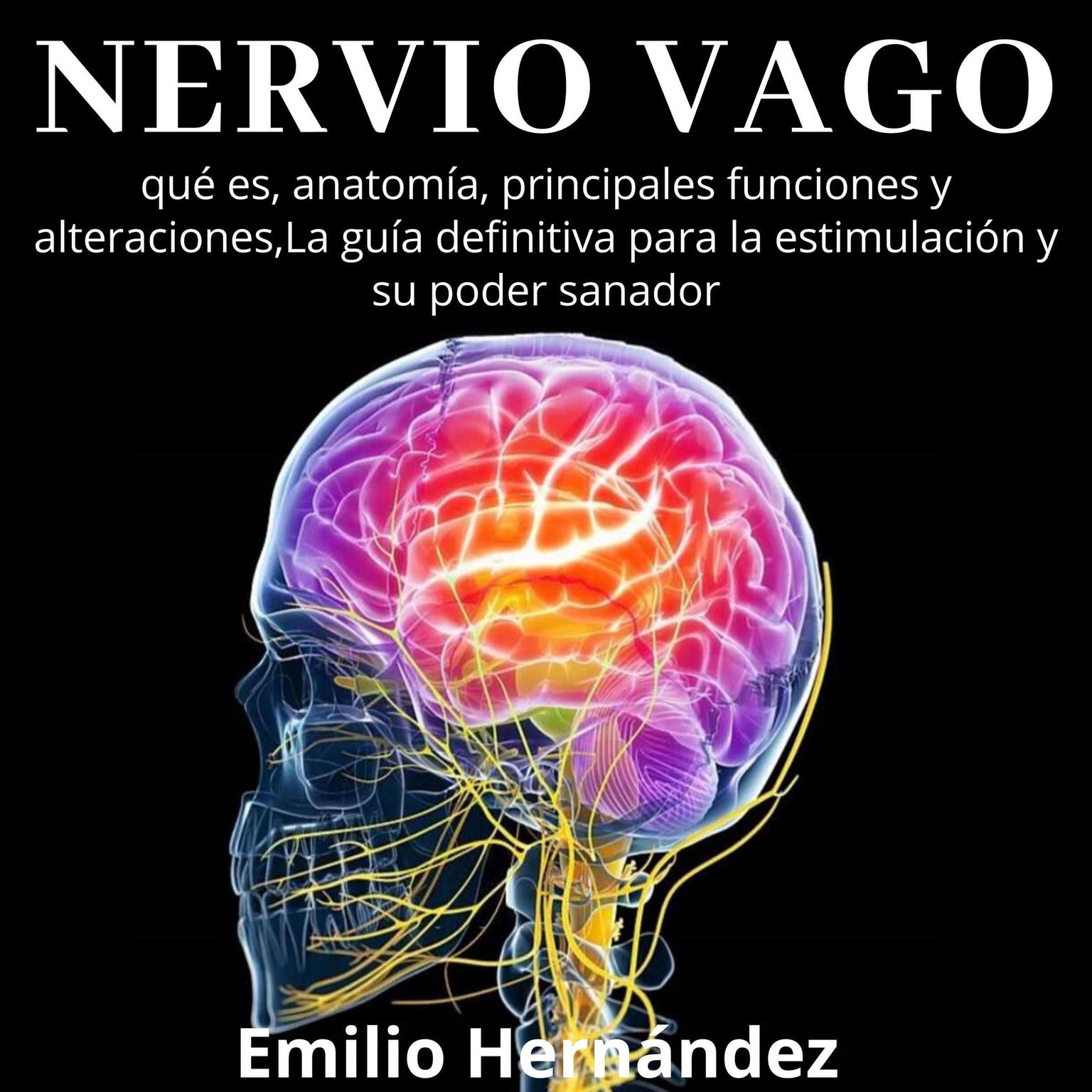 Nervio Vago: qué es, anatomía, principales funciones y alteraciones, La guía definitiva para la estimulación y su poder sanador Audiobook, by Emilio Hernández