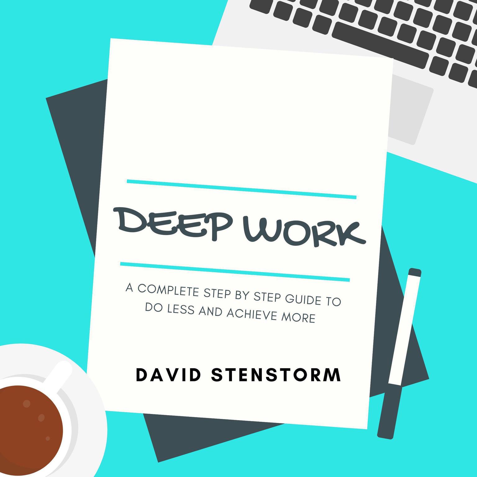 DEEP WORK a complete step by step guide to do less and achieve more : A Complete Step-by-Step Guide to Do Less and Achieve More Audiobook, by David Stenstorm