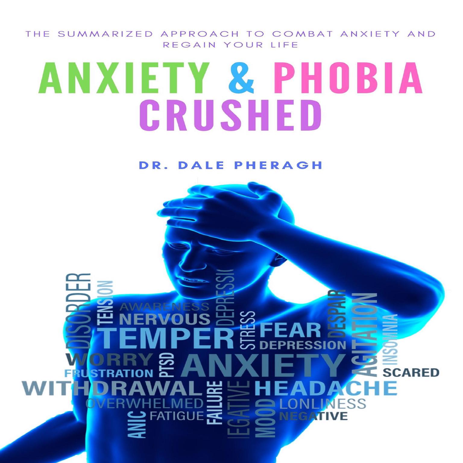 Anxiety & Phobia Crushed: The Summarized Approach to Combat Anxiety and Regain your Life Audiobook, by Dale Pheragh