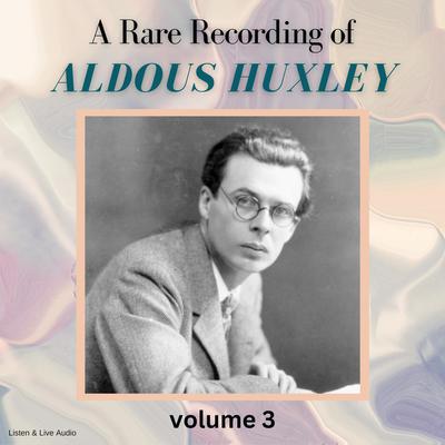 A Rare Recording of Aldous Huxley Volume 3 Audiobook, by Aldous Huxley