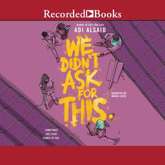 We Didnt Ask for This Audiobook, by Adi Alsaid