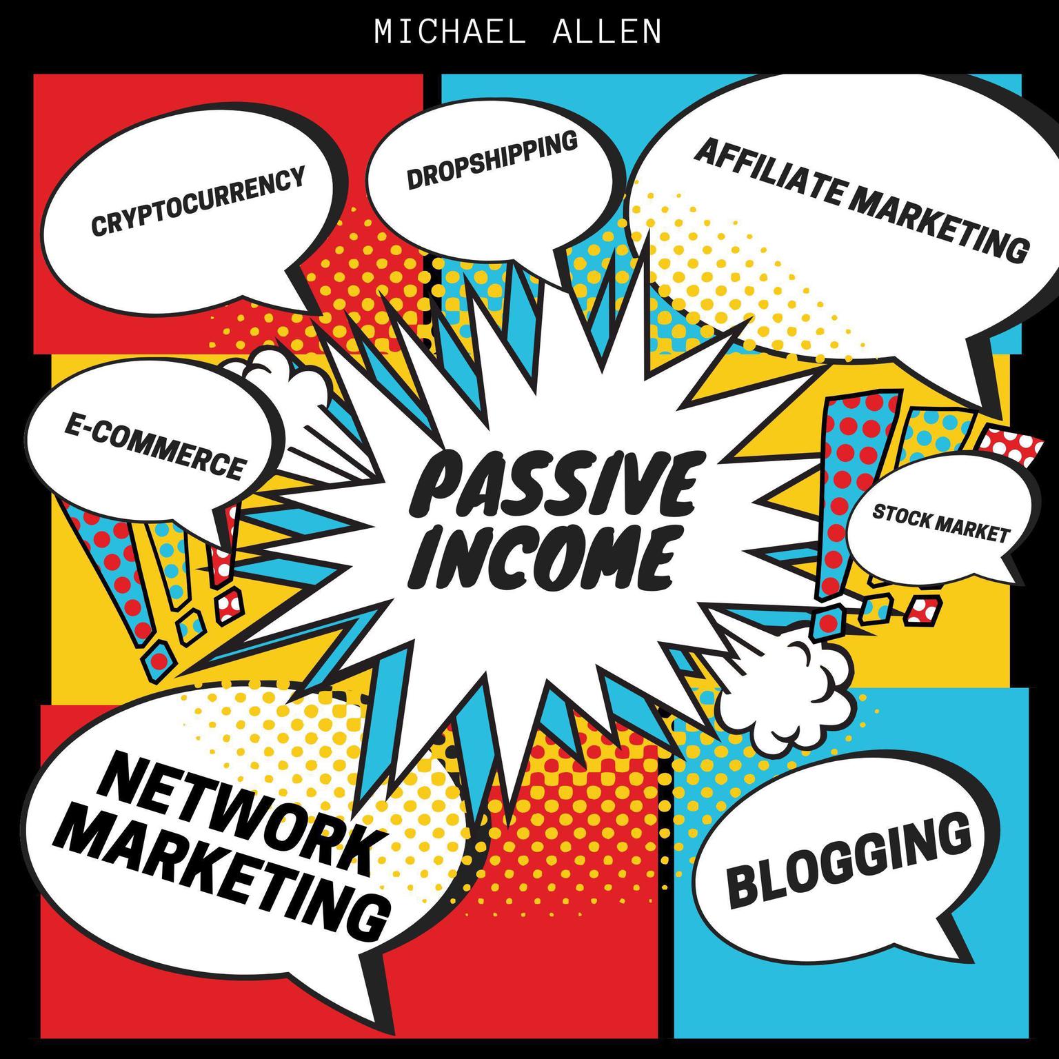 Passive Income: Blogging, E-Commerce, Stock Market, Cryptocurrency, Drop Shipping, Network Marketing, Affiliate Marketing Audiobook, by Michael Allen