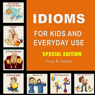 Idioms for Kids and Everyday Use (Special Edition) Audiobook, by Tony R. Smith