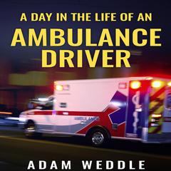 A Day in the Life of an Ambulance Driver Audiobook, by Adam Weddle