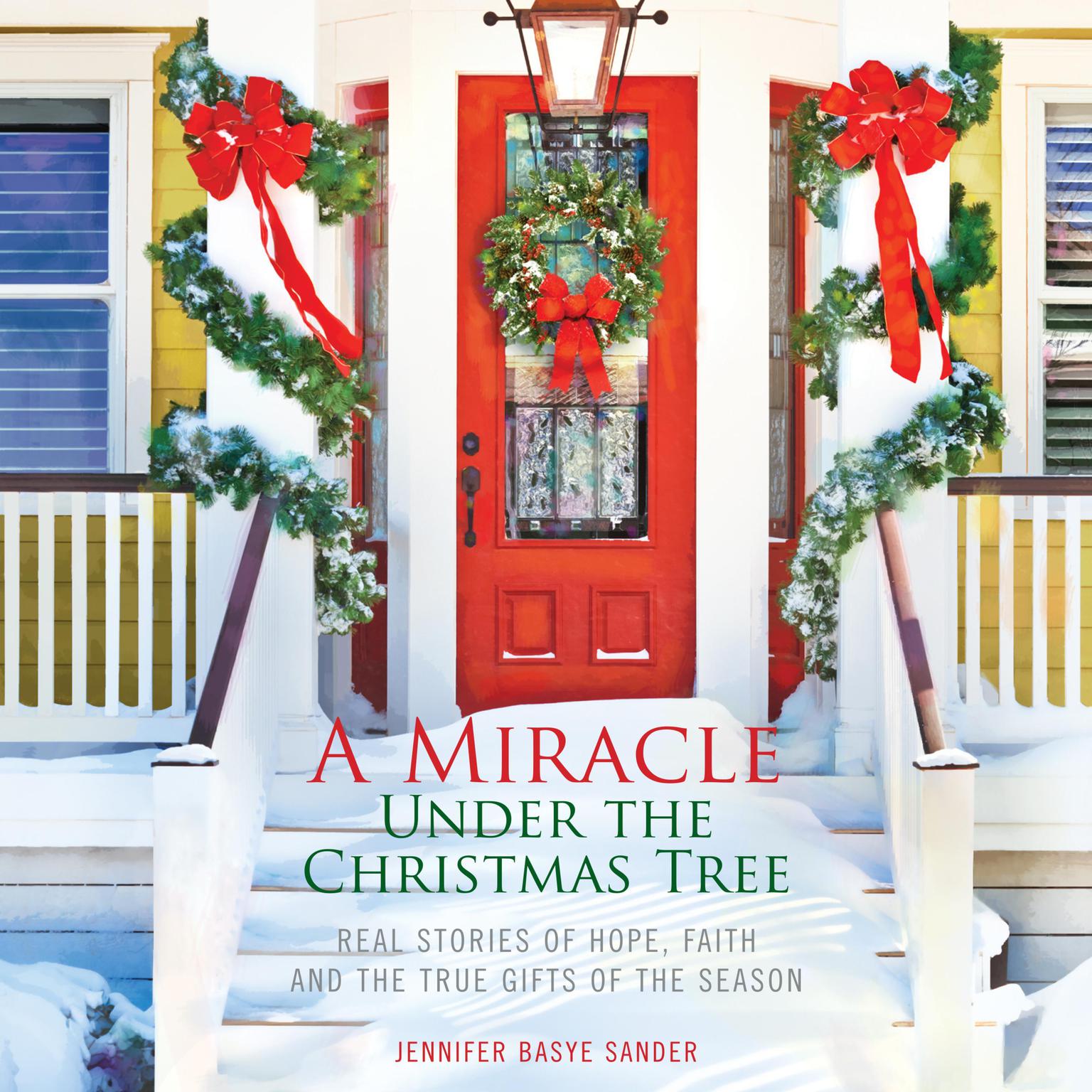 A Miracle Under the Christmas Tree: Real Stories of Hope, Faith and the True Gifts of the Season Audiobook, by Jennifer Basye Sander