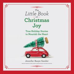 The Little Book of Christmas Joy: True Holiday Stories to Nourish the Heart Audiobook, by Jennifer Basye Sander