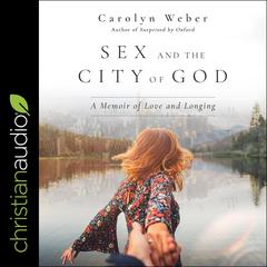 Sex and the City of God: A Memoir of Love and Longing Audiobook, by Carolyn Weber