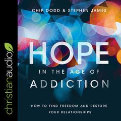 Hope in the Age of Addiction: How to Find Freedom and Restore Your Relationships Audiobook, by Stephen James