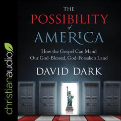 The Possibility of America: How the Gospel Can Mend Our God-Blessed, God-Forsaken Land Audiobook, by David Dark