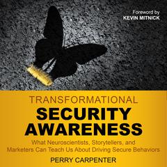 Transformational Security Awareness: What Neuroscientists, Storytellers, and Marketers Can Teach Us About Driving Secure Behaviors Audiobook, by Perry Carpenter