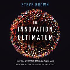The Innovation Ultimatum: How Six Strategic Technologies Will Reshape Every Business in the 2020s Audiobook, by Steve Brown