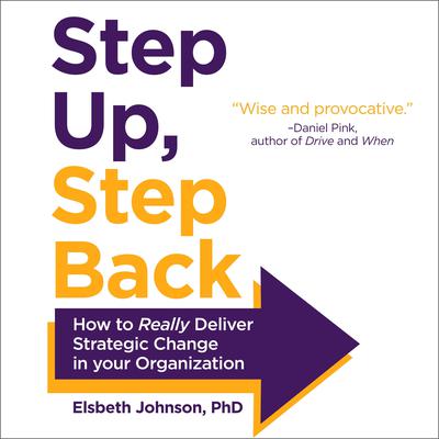 Step Up, Step Back: How to Really Deliver Strategic Change in Your Organization Audiobook, by Elsbeth Johnson