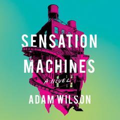 Sensation Machines Audiobook, by Adam Wilson